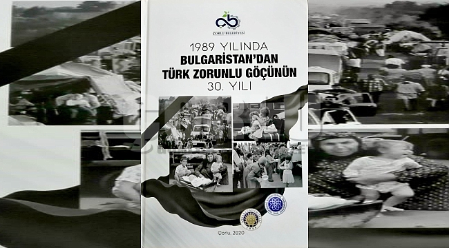 Çorlu Belediyesi'nin hazırladığı 'Bulgaristan'dan Türk Zorunlu Göçünün 30. Yılı' Yayımlandı