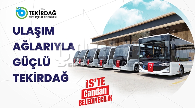 ULAŞIM AĞLARIYLA GÜÇLÜ TEKİRDAĞ